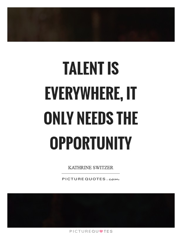 Talent is everywhere, it only needs the opportunity Picture Quote #1