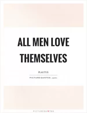 All men love themselves Picture Quote #1