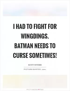 I had to fight for wingdings. Batman needs to curse sometimes! Picture Quote #1
