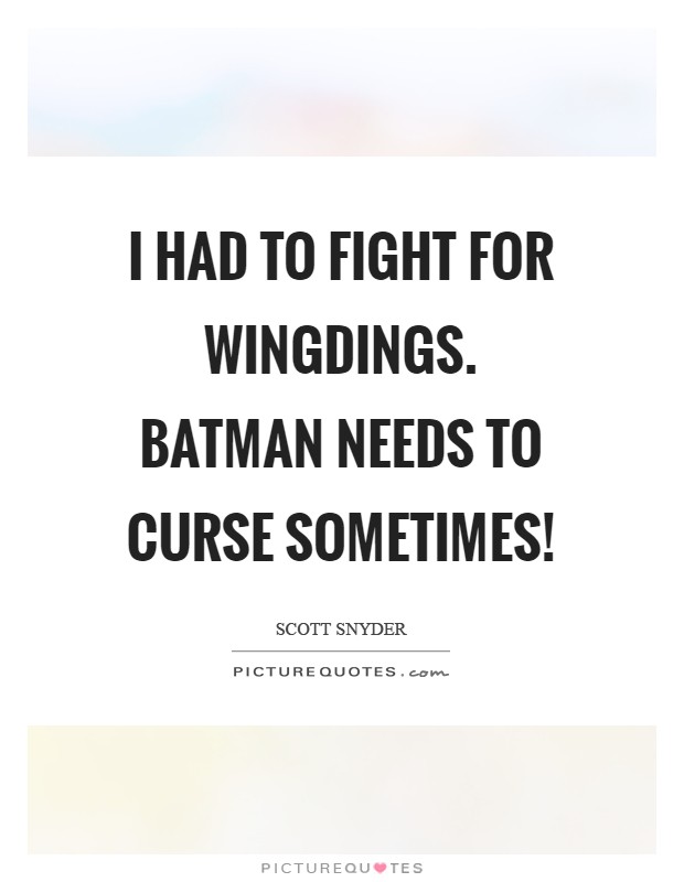 I had to fight for wingdings. Batman needs to curse sometimes! Picture Quote #1