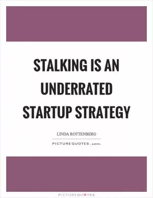 Stalking is an underrated startup strategy Picture Quote #1