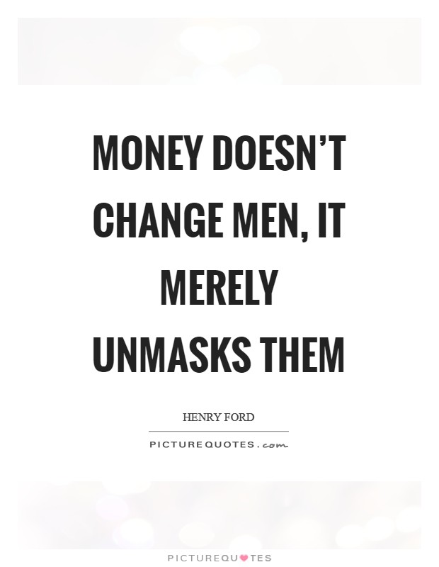 Money doesn't change men, it merely unmasks them Picture Quote #1