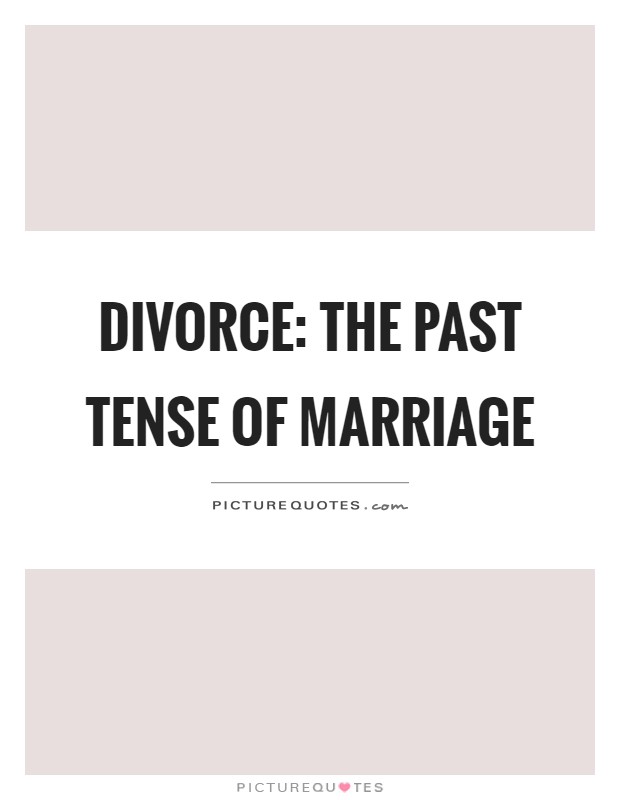 Divorce: The past tense of marriage Picture Quote #1