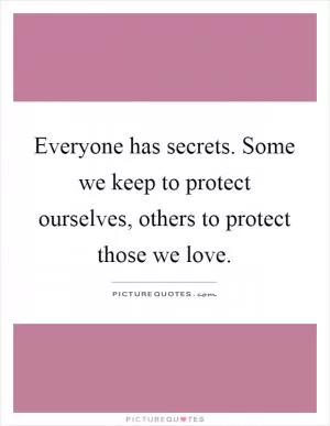 Everyone has secrets. Some we keep to protect ourselves, others to protect those we love Picture Quote #1