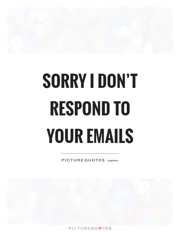 Sorry I don't respond to your emails Picture Quote #1