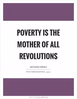 Poverty is the mother of all revolutions Picture Quote #1
