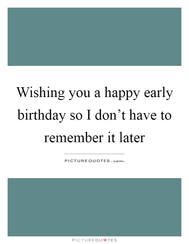 Early Birthday Quotes & Sayings | Early Birthday Picture Quotes