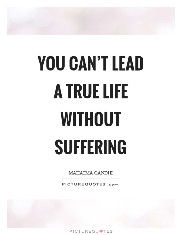 You can't lead a true life without suffering Picture Quote #1