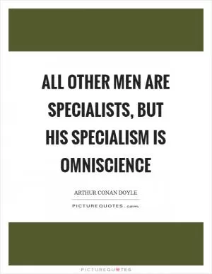 All other men are specialists, but his specialism is omniscience Picture Quote #1