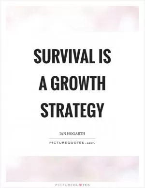 Survival is a growth strategy Picture Quote #1