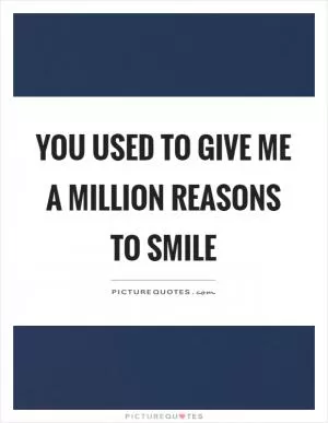 You used to give me a million reasons to smile Picture Quote #1