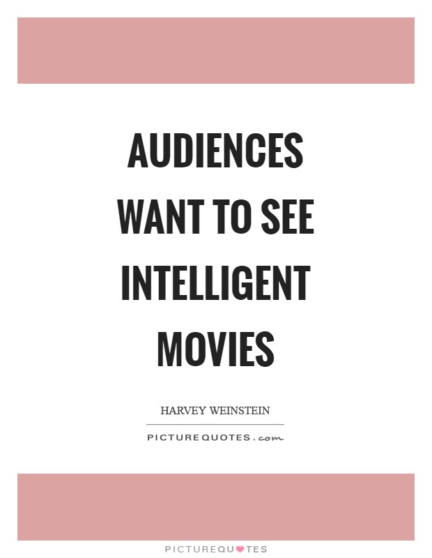 Audiences want to see intelligent movies Picture Quote #1