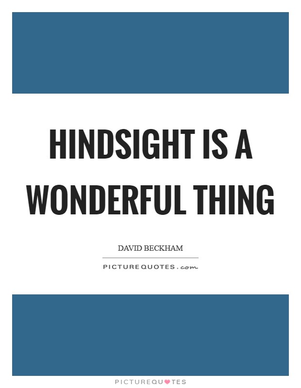 Hindsight is a wonderful thing Picture Quote #1
