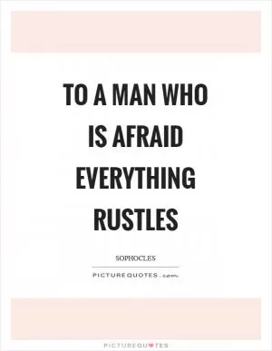 To a man who is afraid everything rustles Picture Quote #1
