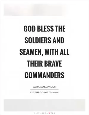God bless the soldiers and seamen, with all their brave commanders Picture Quote #1