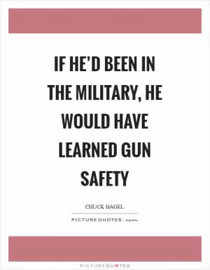 If he’d been in the military, he would have learned gun safety Picture Quote #1