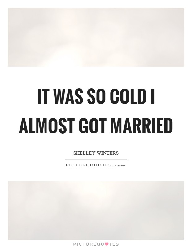 It was so cold I almost got married Picture Quote #1