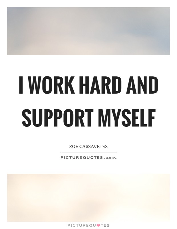 I work hard and support myself Picture Quote #1