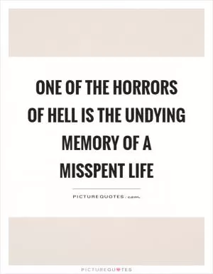 One of the horrors of hell is the undying memory of a misspent life Picture Quote #1