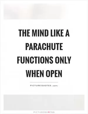 The mind like a parachute functions only when open Picture Quote #1