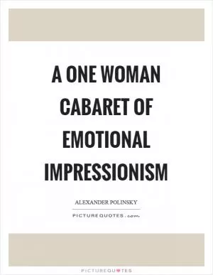 A one woman cabaret of emotional impressionism Picture Quote #1