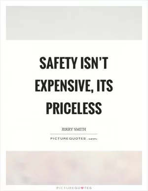 Safety isn’t expensive, its priceless Picture Quote #1