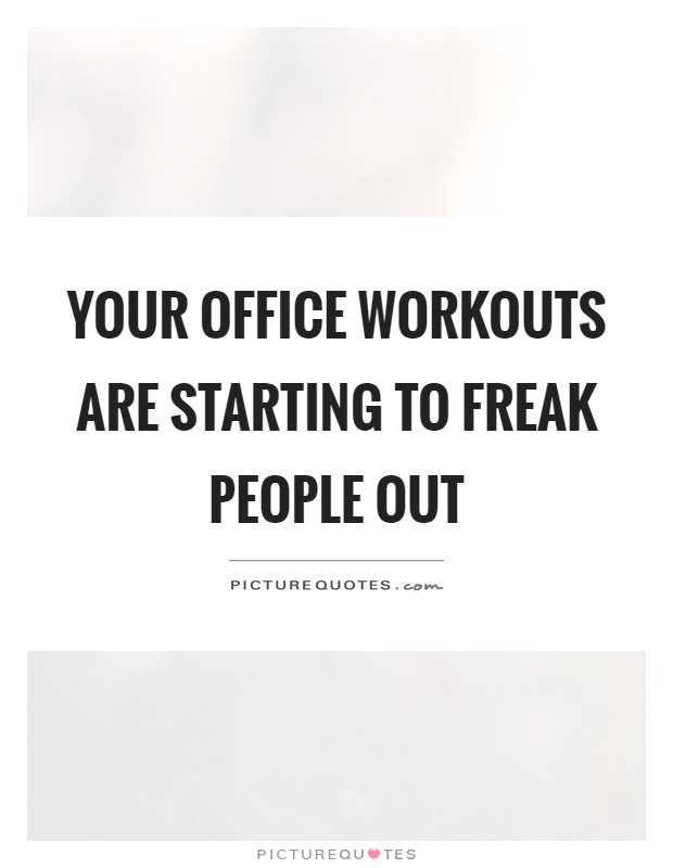 Your office workouts are starting to freak people out Picture Quote #1