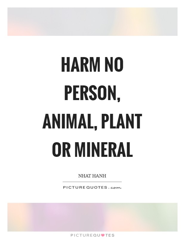 Harm no person, animal, plant or mineral Picture Quote #1