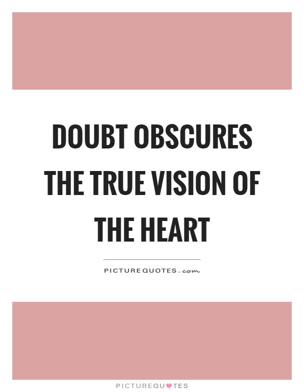 Doubt obscures the true vision of the heart Picture Quote #1