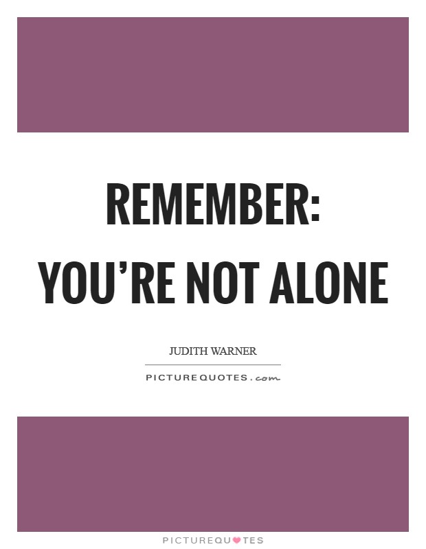 Remember: You're not alone Picture Quote #1