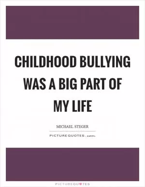 Childhood bullying was a big part of my life Picture Quote #1