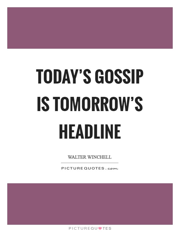Today's gossip is tomorrow's headline Picture Quote #1