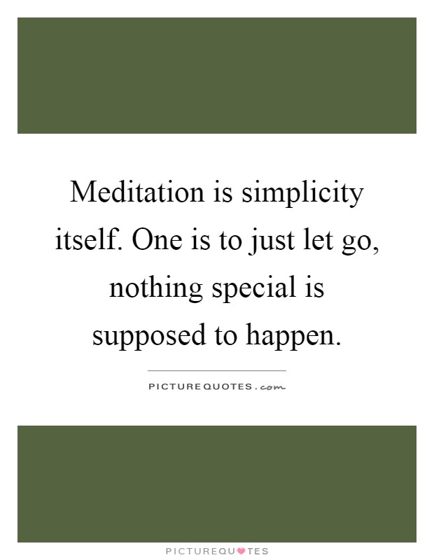 Meditation is simplicity itself. One is to just let go, nothing special is supposed to happen Picture Quote #1