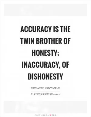 Accuracy is the twin brother of honesty; inaccuracy, of dishonesty Picture Quote #1