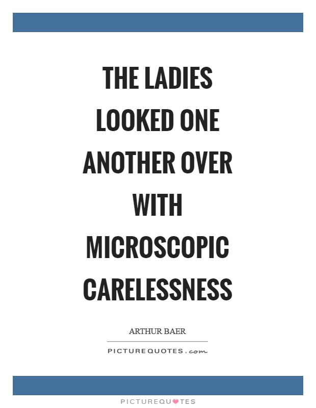 The ladies looked one another over with microscopic carelessness Picture Quote #1