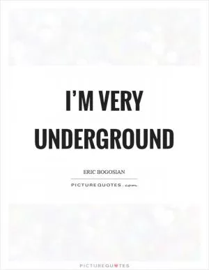 I’m very underground Picture Quote #1