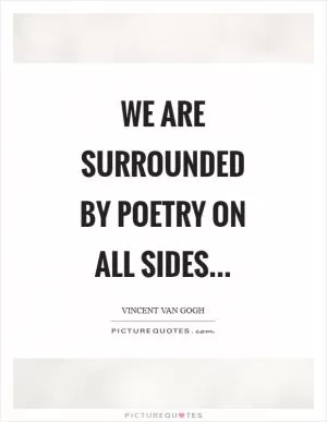 We are surrounded by poetry on all sides Picture Quote #1