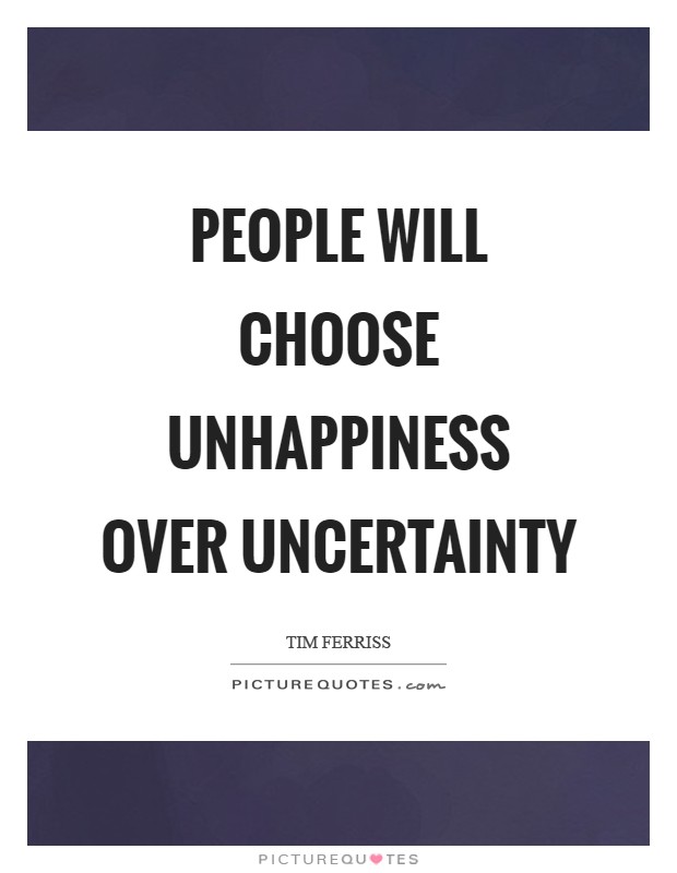 People will choose unhappiness over uncertainty Picture Quote #1