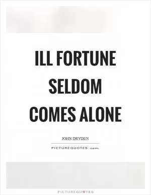 Ill fortune seldom comes alone Picture Quote #1