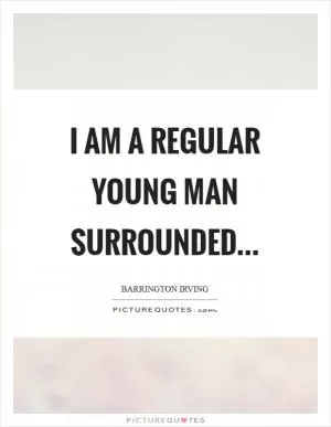 I am a regular young man surrounded Picture Quote #1