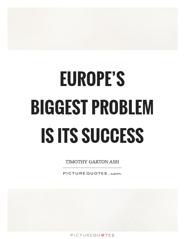 Europe's biggest problem is its success Picture Quote #1