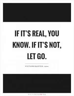 If it’s real, you know. If it’s not, let go Picture Quote #1