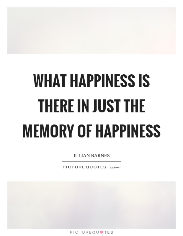 What happiness is there in just the memory of happiness Picture Quote #1