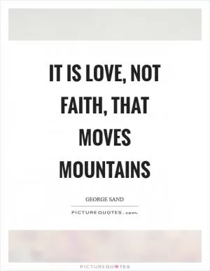 It is love, not faith, that moves mountains Picture Quote #1