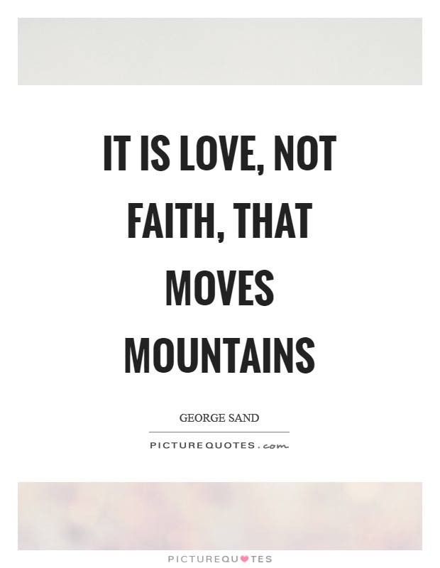 It is love, not faith, that moves mountains Picture Quote #1
