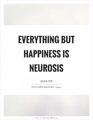 Everything but happiness is neurosis Picture Quote #1