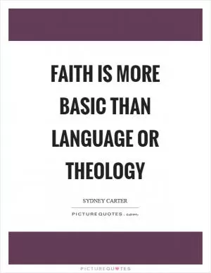 Faith is more basic than language or theology Picture Quote #1