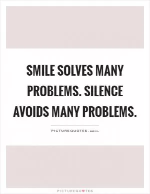 Smile solves many problems. Silence avoids many problems Picture Quote #1