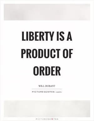 Liberty is a product of order Picture Quote #1