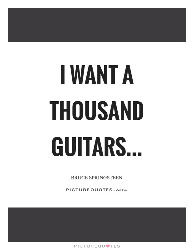 I want a thousand guitars Picture Quote #1